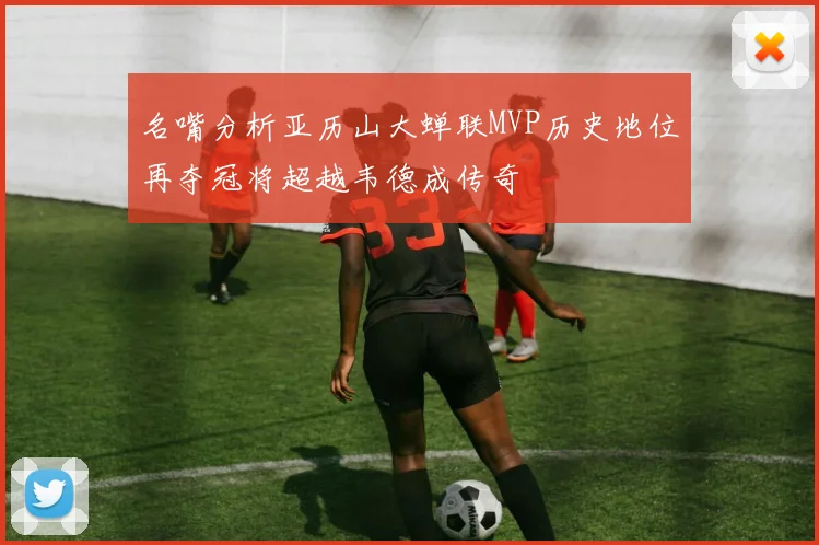 名嘴分析亚历山大蝉联MVP历史地位再夺冠将超越韦德成传奇