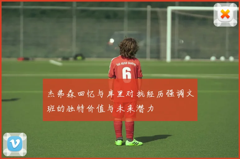 杰弗森回忆与库里对抗经历强调文班的独特价值与未来潜力